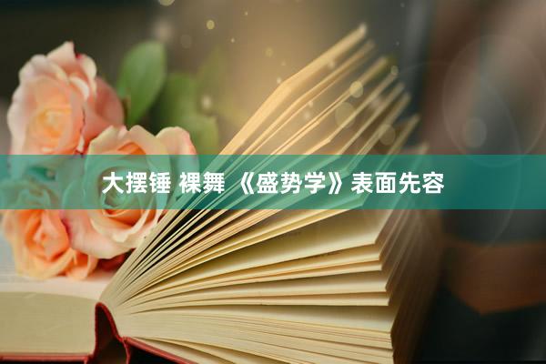 大摆锤 裸舞 《盛势学》表面先容