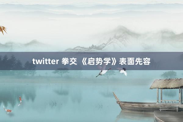 twitter 拳交 《启势学》表面先容