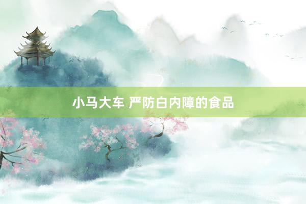 小马大车 严防白内障的食品